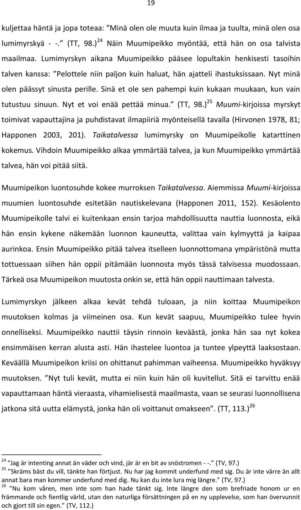 Sinä et ole sen pahempi kuin kukaan muukaan, kun vain tutustuu sinuun. Nyt et voi enää pettää minua. (TT, 98.