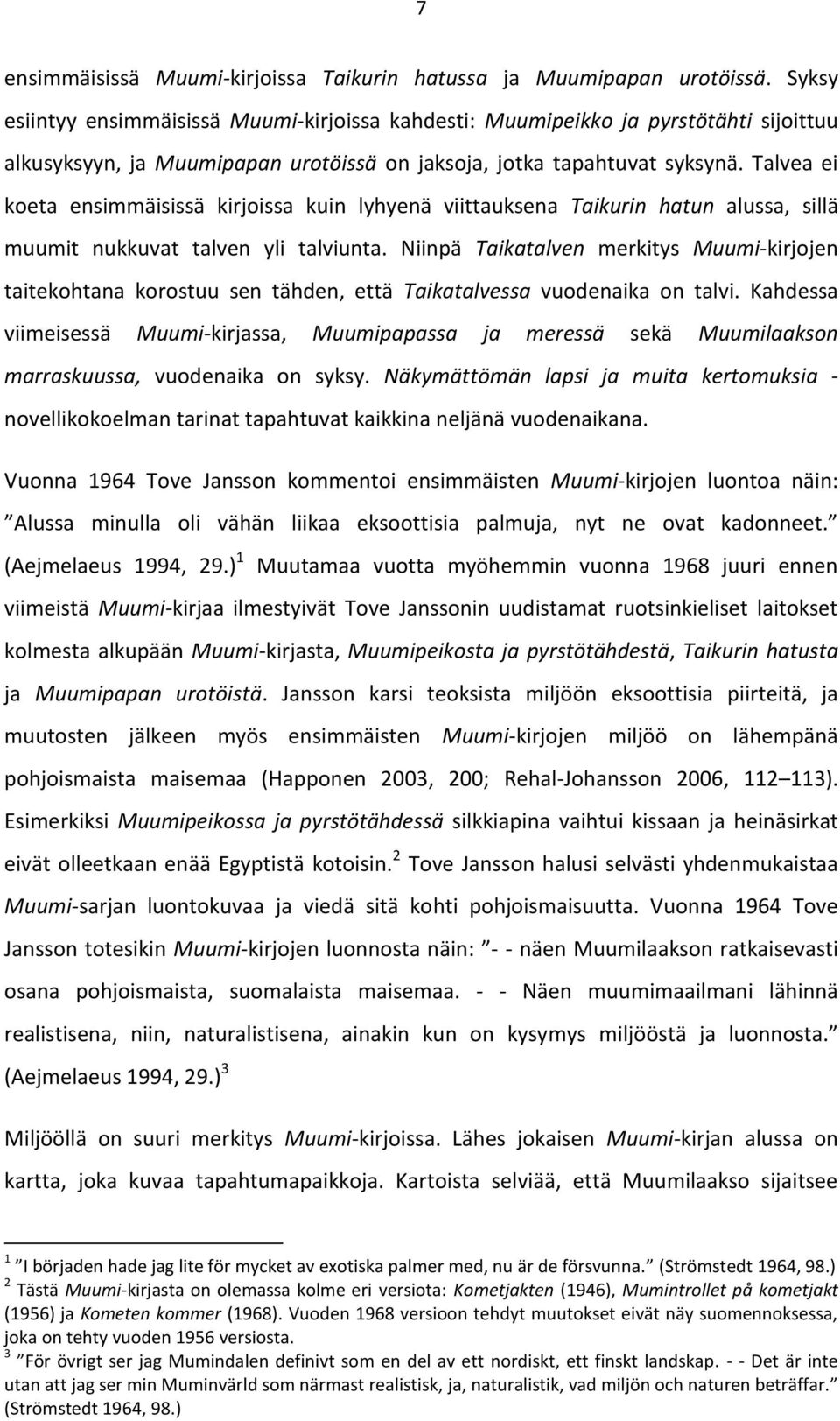 Talvea ei koeta ensimmäisissä kirjoissa kuin lyhyenä viittauksena Taikurin hatun alussa, sillä muumit nukkuvat talven yli talviunta.