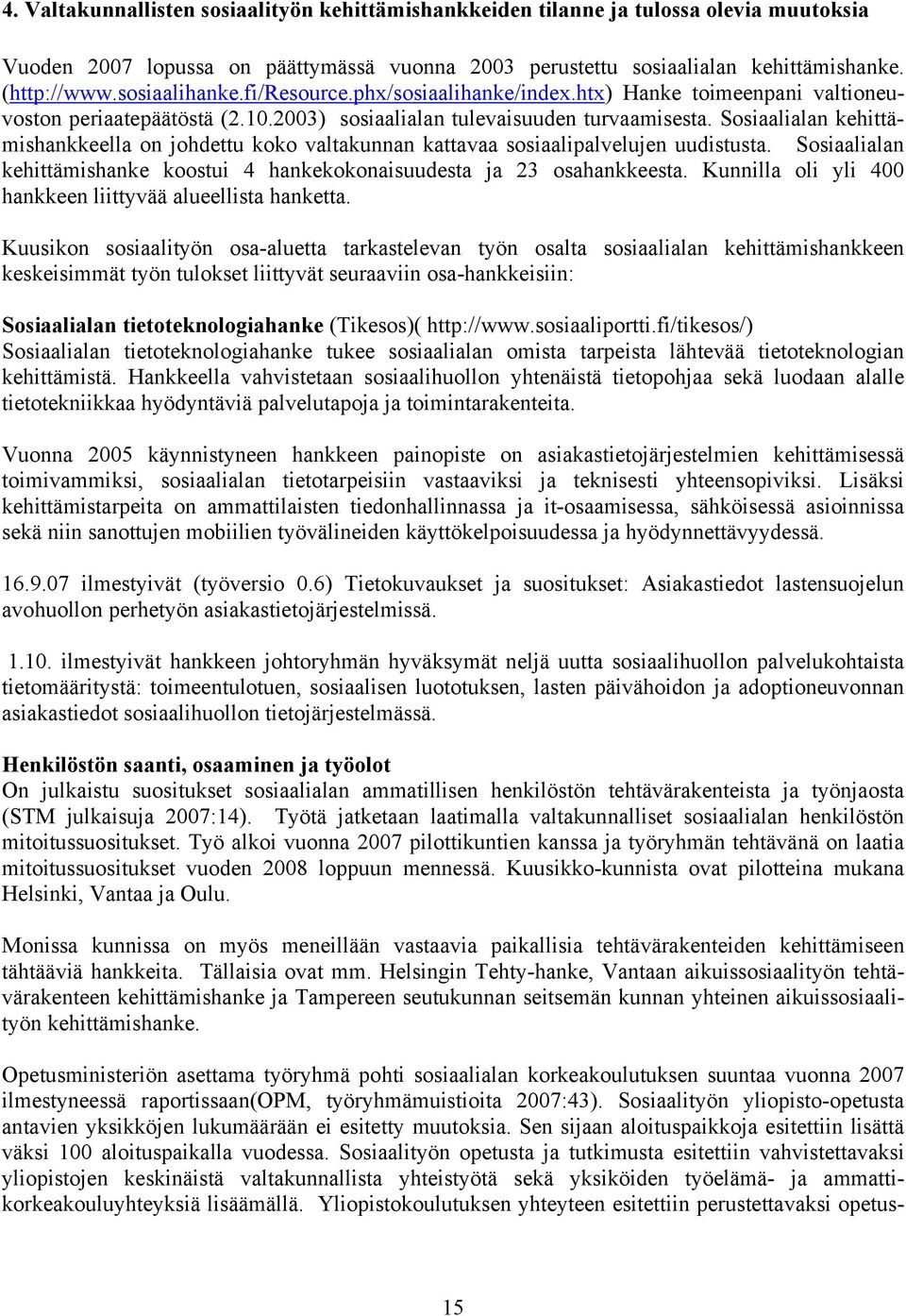 Sosiaalialan kehittämishankkeella on johdettu koko valtakunnan kattavaa sosiaalipalvelujen uudistusta. Sosiaalialan kehittämishanke koostui 4 hankekokonaisuudesta ja 23 osahankkeesta.