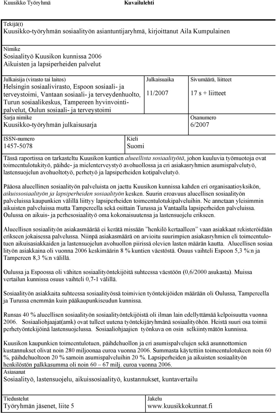 sosiaali- ja terveystoimi Sarja nimike Kuusikko-työryhmän julkaisusarja Julkaisuaika 11/2007 Sivumäärä, liitteet 17 s + liitteet Osanumero 6/2007 ISSN-numero 1457-5078 Kieli Suomi Tässä raportissa on