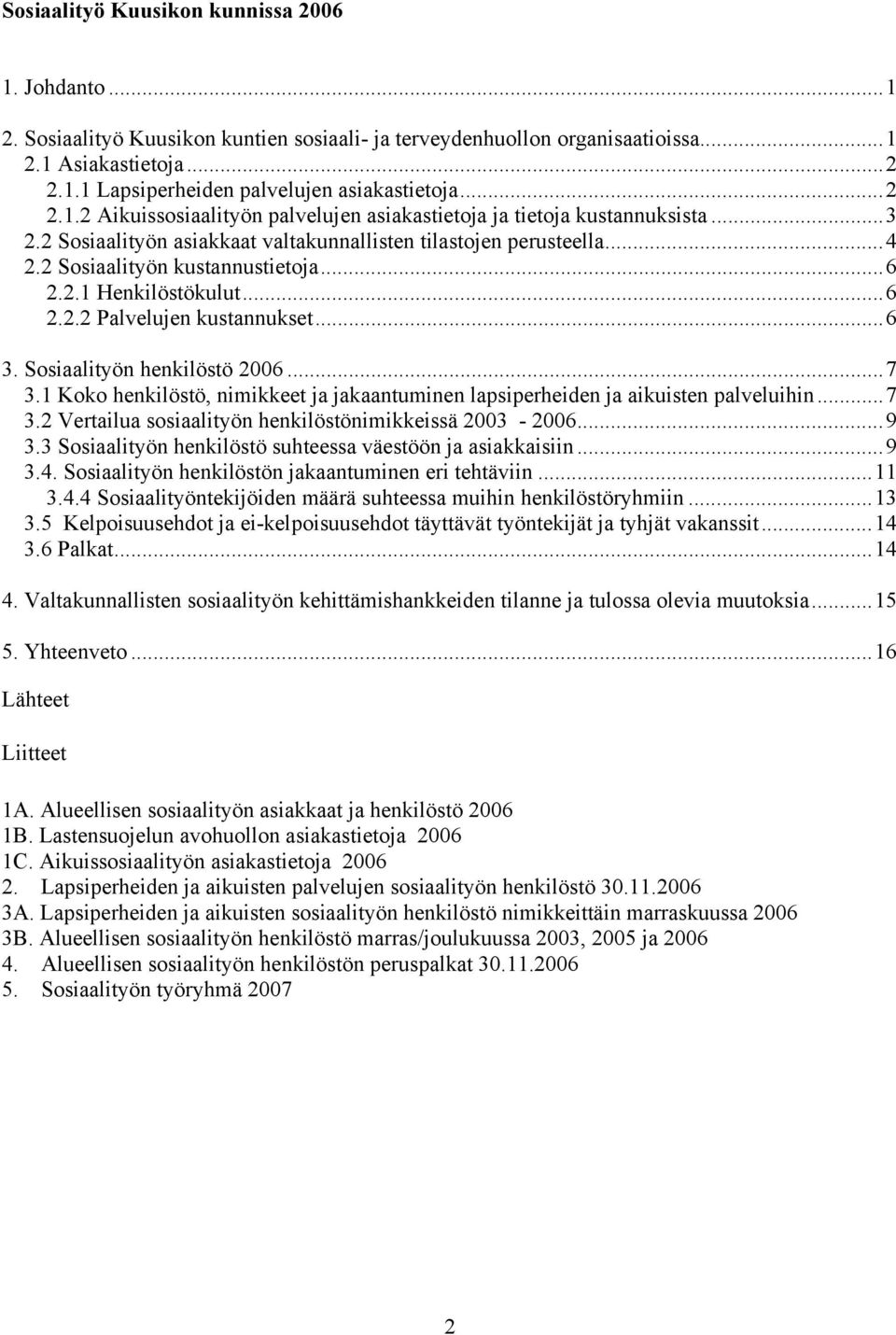 ..6 2.2.2 Palvelujen kustannukset...6 3. Sosiaalityön henkilöstö 2006...7 3.1 Koko henkilöstö, nimikkeet ja jakaantuminen lapsiperheiden ja aikuisten palveluihin...7 3.2 Vertailua sosiaalityön henkilöstönimikkeissä 2003-2006.