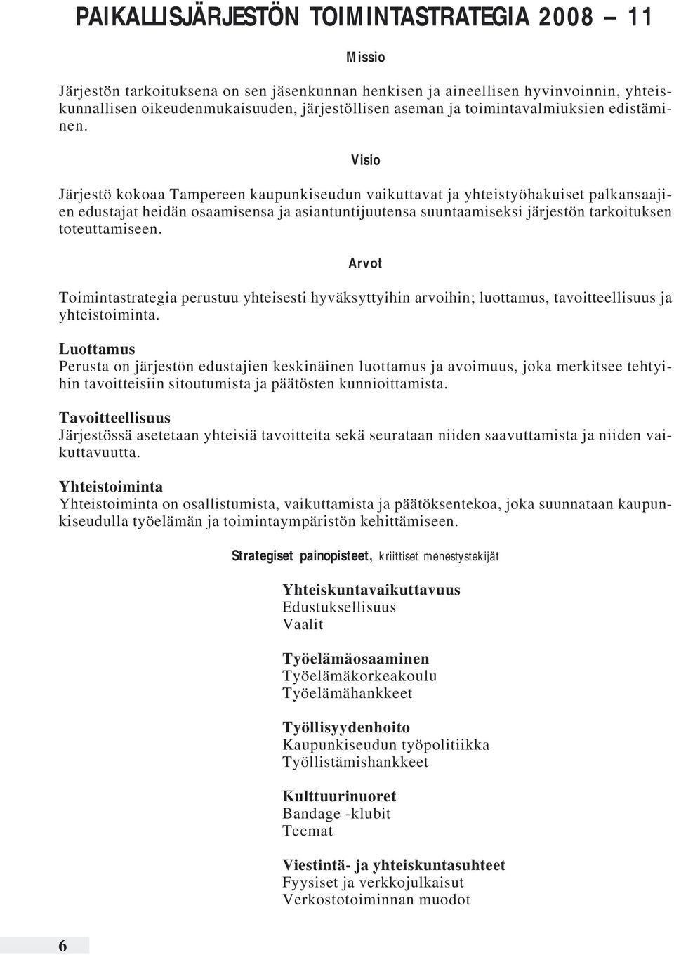 Visio Järjestö kokoaa Tampereen kaupunkiseudun vaikuttavat ja yhteistyöhakuiset palkansaajien edustajat heidän osaamisensa ja asiantuntijuutensa suuntaamiseksi järjestön tarkoituksen toteuttamiseen.