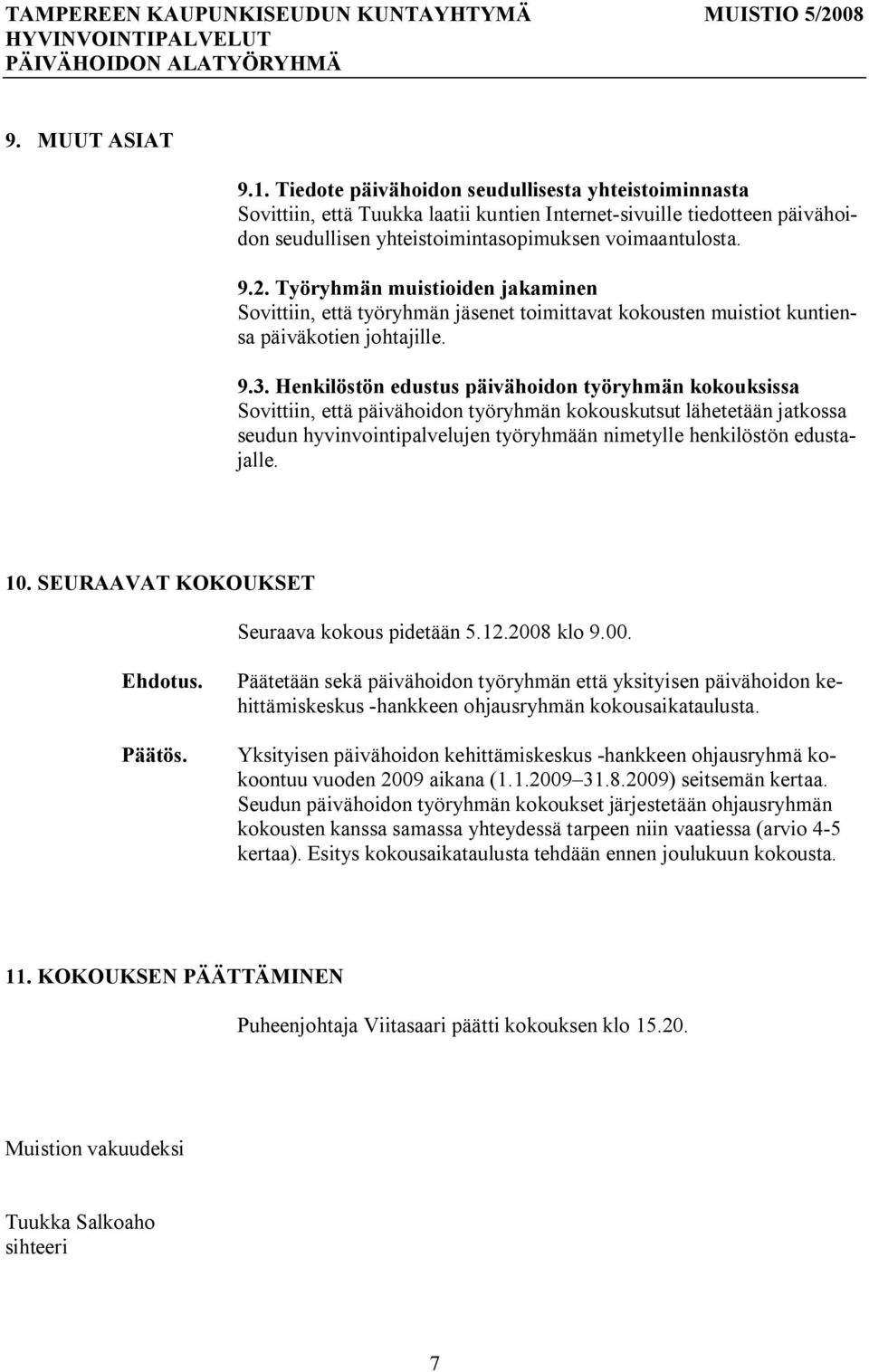 Työryhmän muistioiden jakaminen Sovittiin, että työryhmän jäsenet toimittavat kokousten muistiot kuntiensa päiväkotien johtajille. 9.3.