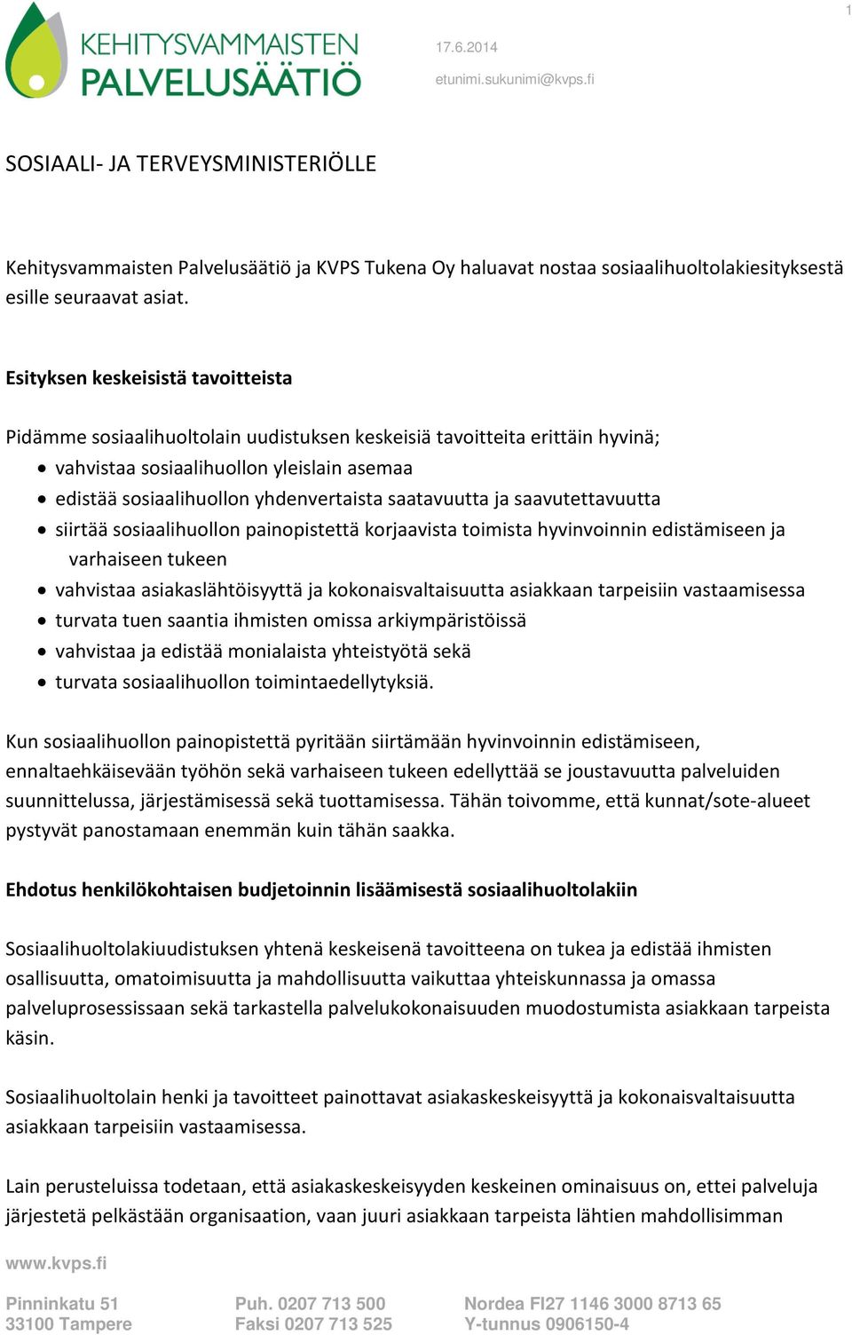 saatavuutta ja saavutettavuutta siirtää sosiaalihuollon painopistettä korjaavista toimista hyvinvoinnin edistämiseen ja varhaiseen tukeen vahvistaa asiakaslähtöisyyttä ja kokonaisvaltaisuutta