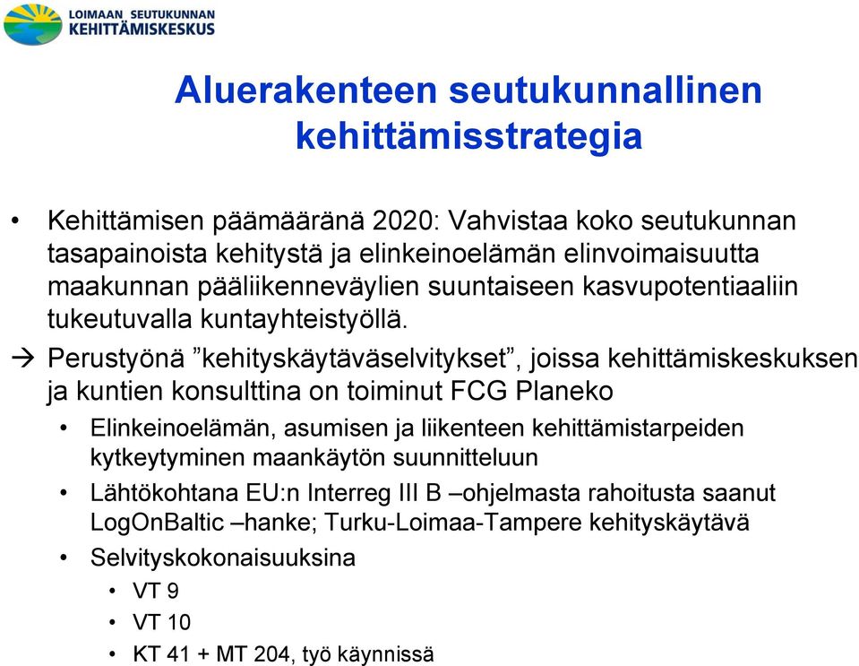 Perustyönä kehityskäytäväselvitykset, joissa kehittämiskeskuksen ja kuntien konsulttina on toiminut FCG Planeko Elinkeinoelämän, asumisen ja liikenteen