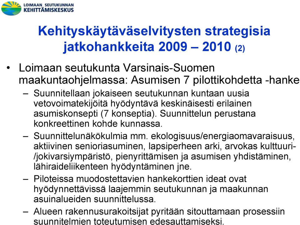 ekologisuus/energiaomavaraisuus, aktiivinen senioriasuminen, lapsiperheen arki, arvokas kulttuuri- /jokivarsiympäristö, pienyrittämisen ja asumisen yhdistäminen, lähiraideliikenteen hyödyntäminen jne.