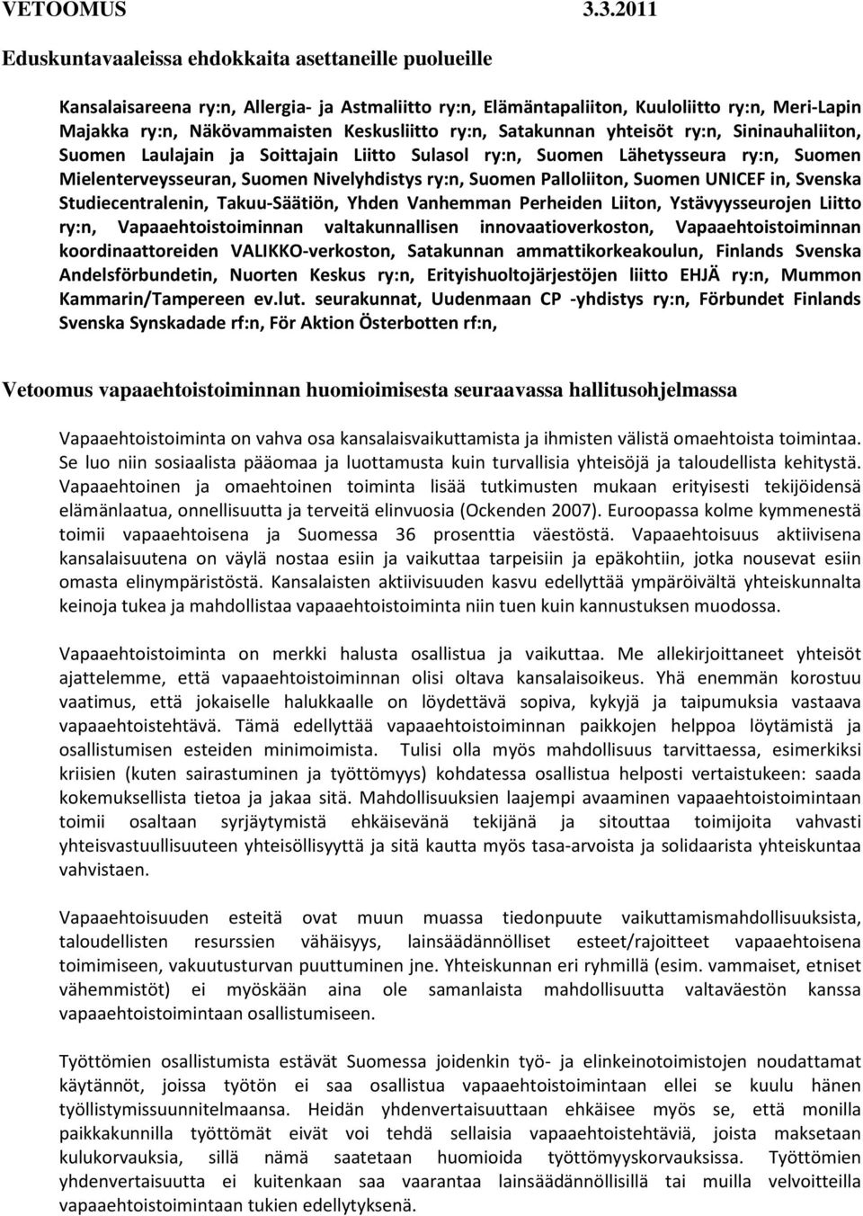 Keskusliitto ry:n, Satakunnan yhteisöt ry:n, Sininauhaliiton, Suomen Laulajain ja Soittajain Liitto Sulasol ry:n, Suomen Lähetysseura ry:n, Suomen Mielenterveysseuran, Suomen Nivelyhdistys ry:n,