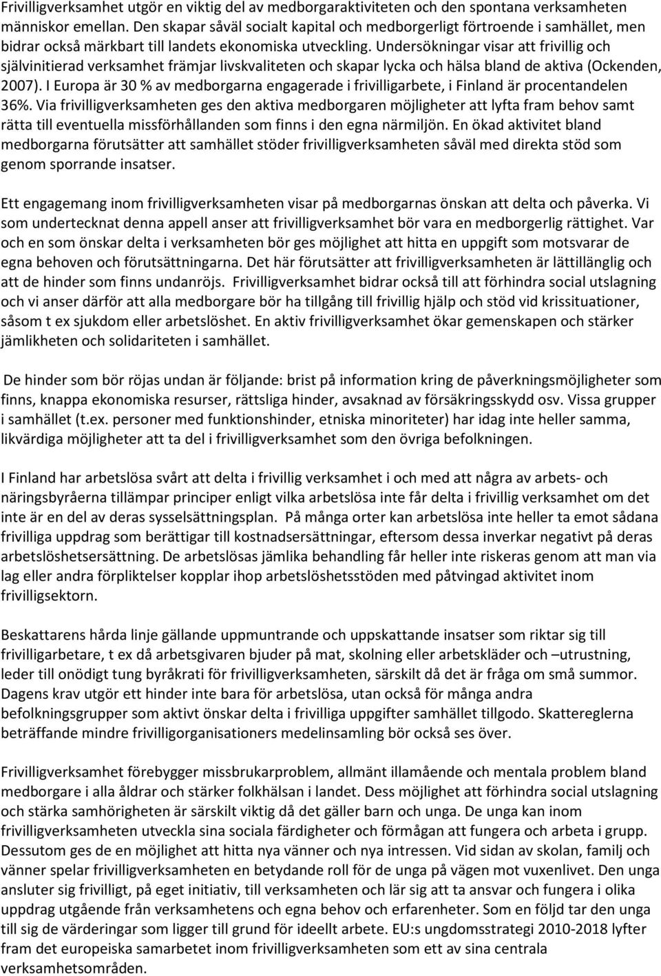 Undersökningar visar att frivillig och självinitierad verksamhet främjar livskvaliteten och skapar lycka och hälsa bland de aktiva (Ockenden, 2007).