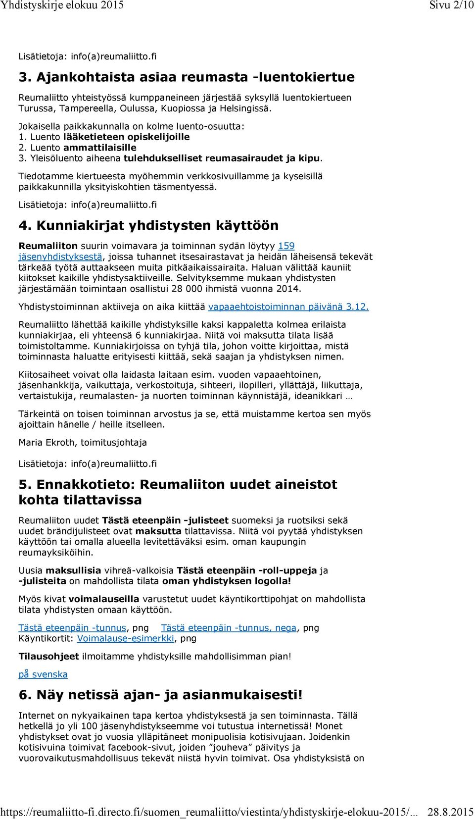 Jokaisella paikkakunnalla on kolme luento-osuutta: 1. Luento lääketieteen opiskelijoille 2. Luento ammattilaisille 3. Yleisöluento aiheena tulehdukselliset reumasairaudet ja kipu.