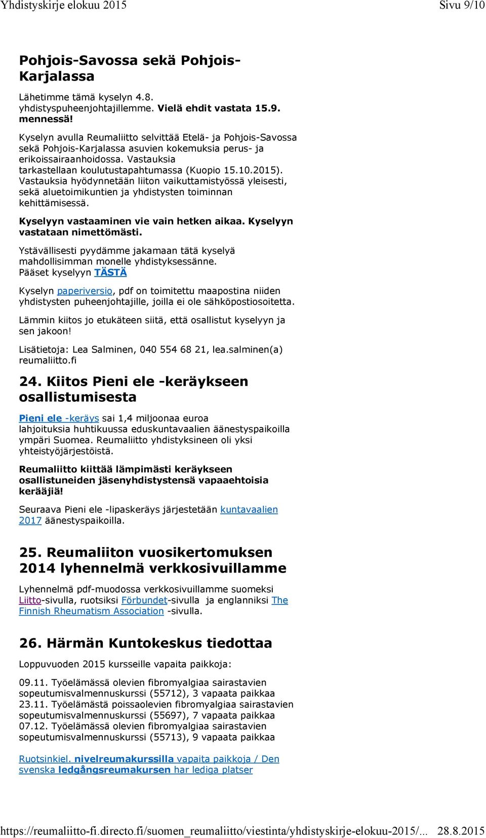 2015). Vastauksia hyödynnetään liiton vaikuttamistyössä yleisesti, sekä aluetoimikuntien ja yhdistysten toiminnan kehittämisessä. Kyselyyn vastaaminen vie vain hetken aikaa.