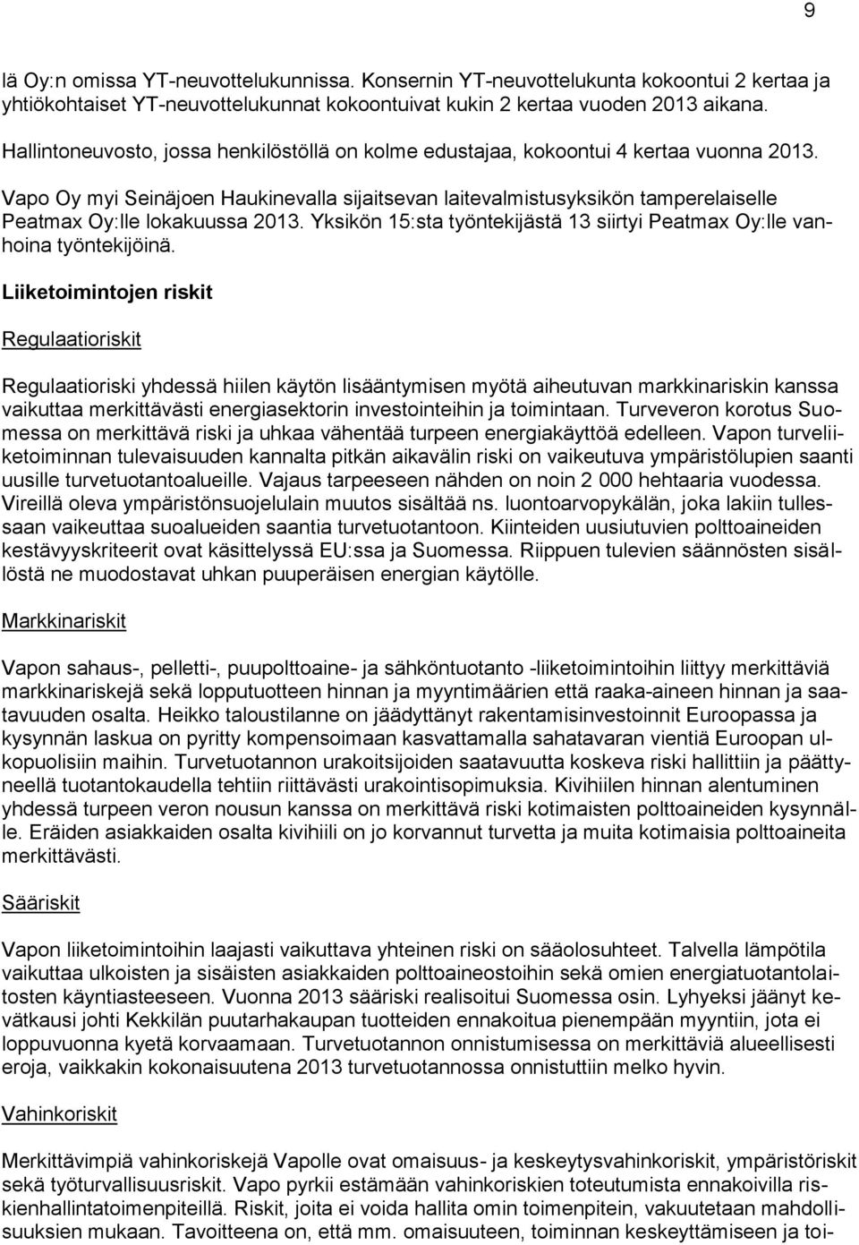 Vapo Oy myi Seinäjoen Haukinevalla sijaitsevan laitevalmistusyksikön tamperelaiselle Peatmax Oy:lle lokakuussa 2013. Yksikön 15:sta työntekijästä 13 siirtyi Peatmax Oy:lle vanhoina työntekijöinä.