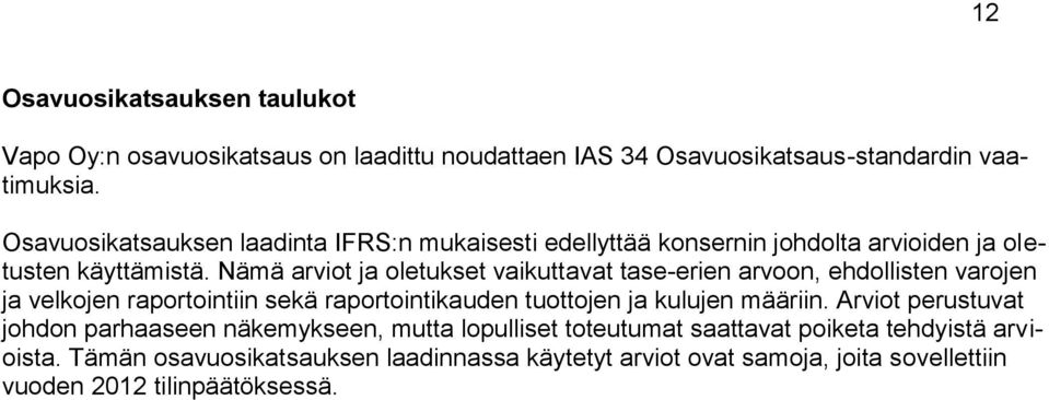 Nämä arviot ja oletukset vaikuttavat tase-erien arvoon, ehdollisten varojen ja velkojen raportointiin sekä raportointikauden tuottojen ja kulujen määriin.