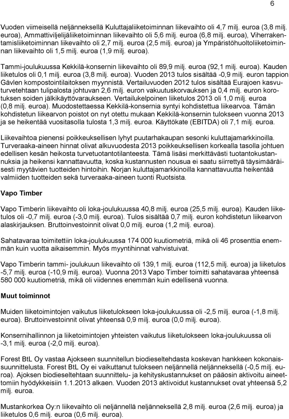 euroa (92,1 milj. euroa). Kauden liiketulos oli 0,1 milj. euroa (3,8 milj. euroa). Vuoden 2013 tulos sisältää -0,9 milj. euron tappion Gävlen kompostointilaitoksen myynnistä.