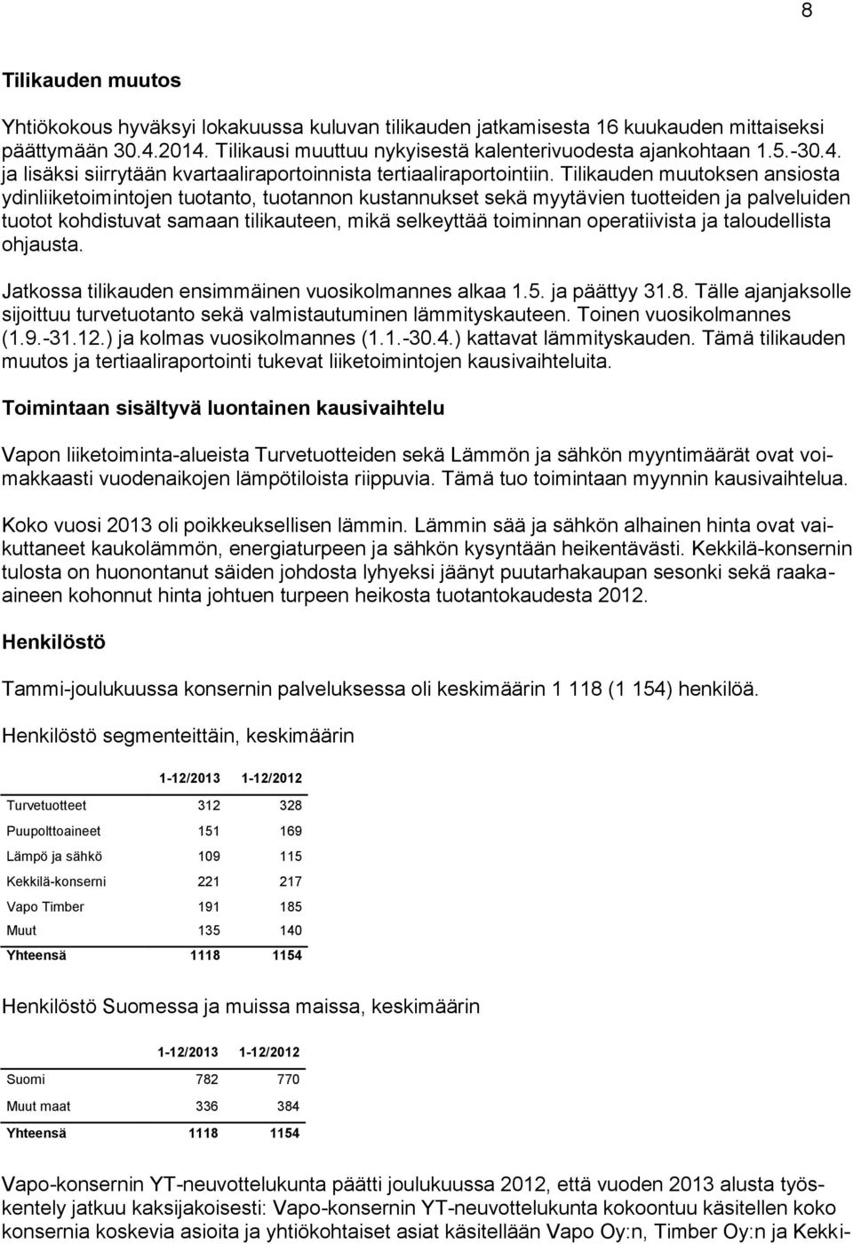 operatiivista ja taloudellista ohjausta. Jatkossa tilikauden ensimmäinen vuosikolmannes alkaa 1.5. ja päättyy 31.8. Tälle ajanjaksolle sijoittuu turvetuotanto sekä valmistautuminen lämmityskauteen.