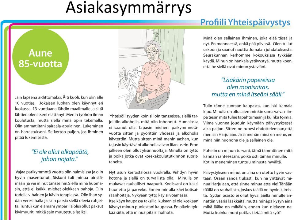 Se kertoo paljon, jos ihminen pitää lukemisesta. Ei ole ollut olkapäätä, johon nojata. Vajaa parikymmntä vuotta olin naimisissa ja olin hyvin masentunut.