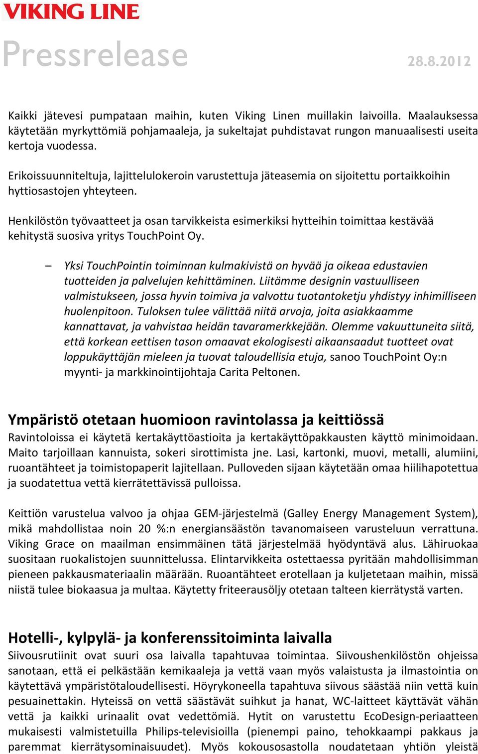 Henkilöstön työvaatteet ja osan tarvikkeista esimerkiksi hytteihin toimittaa kestävää kehitystä suosiva yritys TouchPoint Oy.