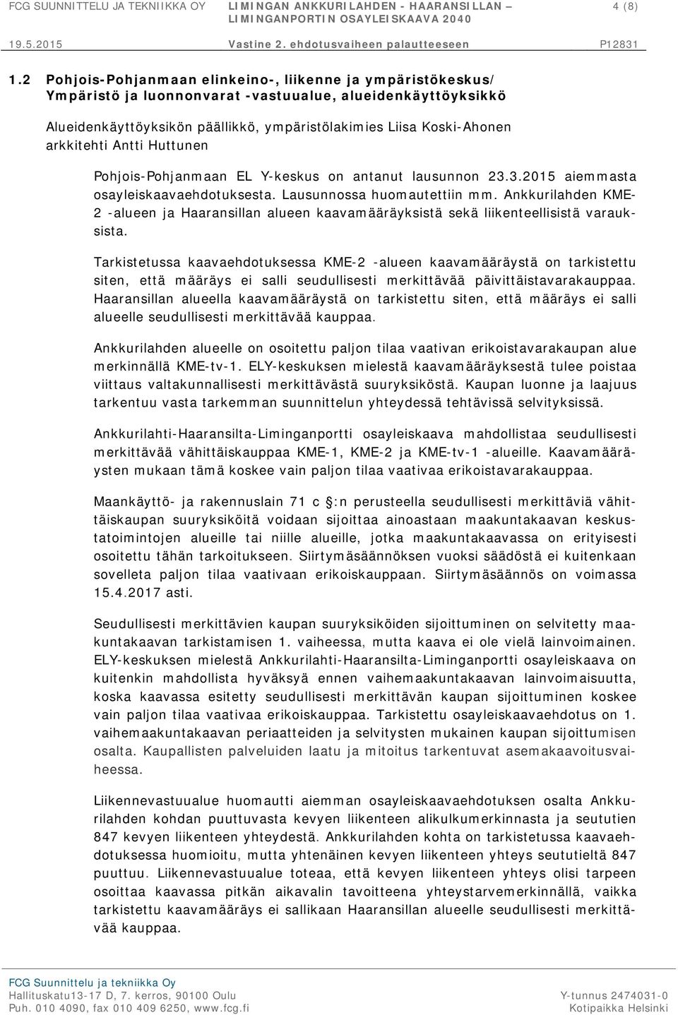 arkkitehti Antti Huttunen Pohjois-Pohjanmaan EL Y-keskus on antanut lausunnon 23.3.2015 aiemmasta osayleiskaavaehdotuksesta. Lausunnossa huomautettiin mm.