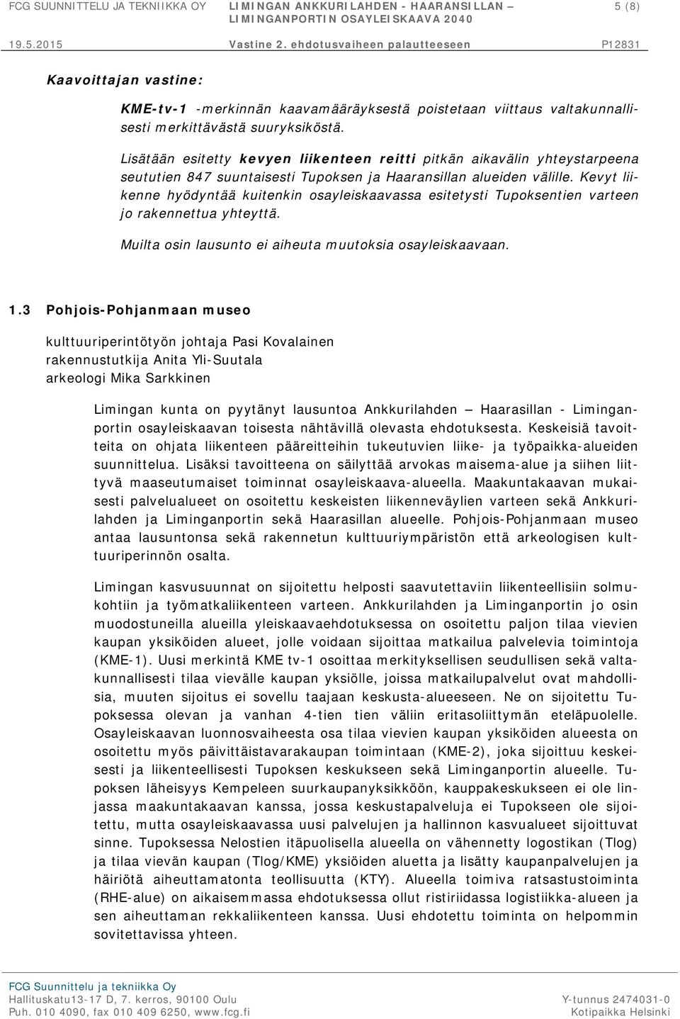 Kevyt liikenne hyödyntää kuitenkin osayleiskaavassa esitetysti Tupoksentien varteen jo rakennettua yhteyttä. Muilta osin lausunto ei aiheuta muutoksia osayleiskaavaan. 1.