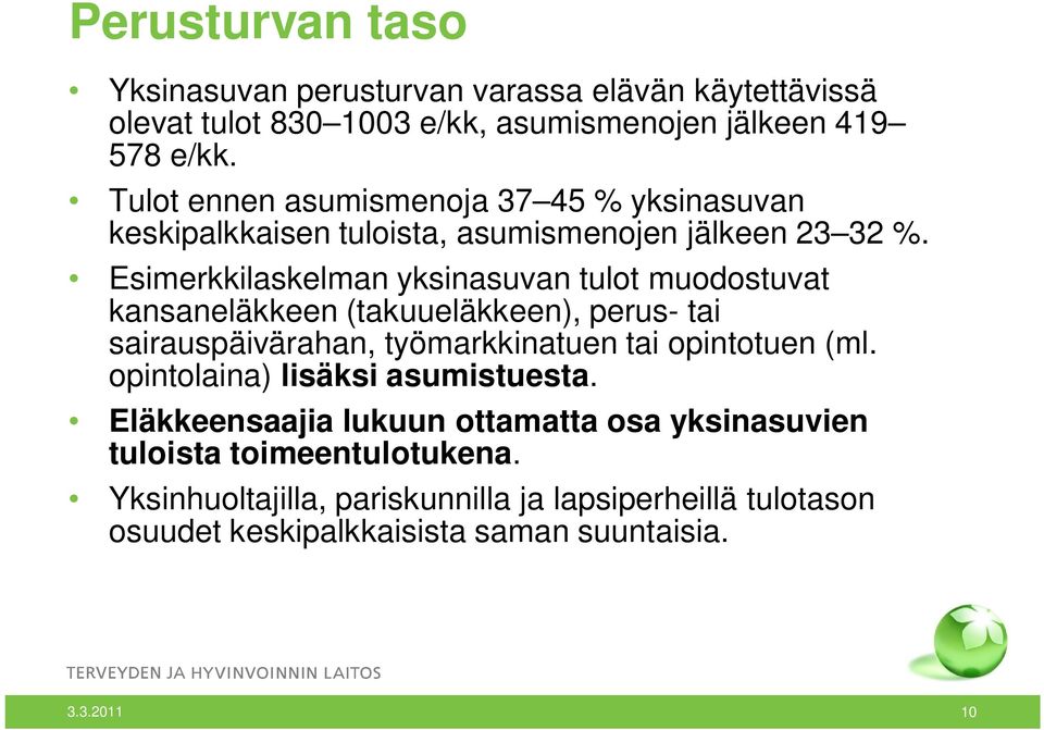 Esimerkkilaskelman yksinasuvan tulot muodostuvat kansaneläkkeen (takuueläkkeen), perus- tai sairauspäivärahan, työmarkkinatuen tai opintotuen (ml.