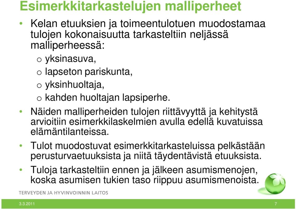 Näiden malliperheiden tulojen riittävyyttä ja kehitystä arvioitiin esimerkkilaskelmien avulla edellä kuvatuissa elämäntilanteissa.