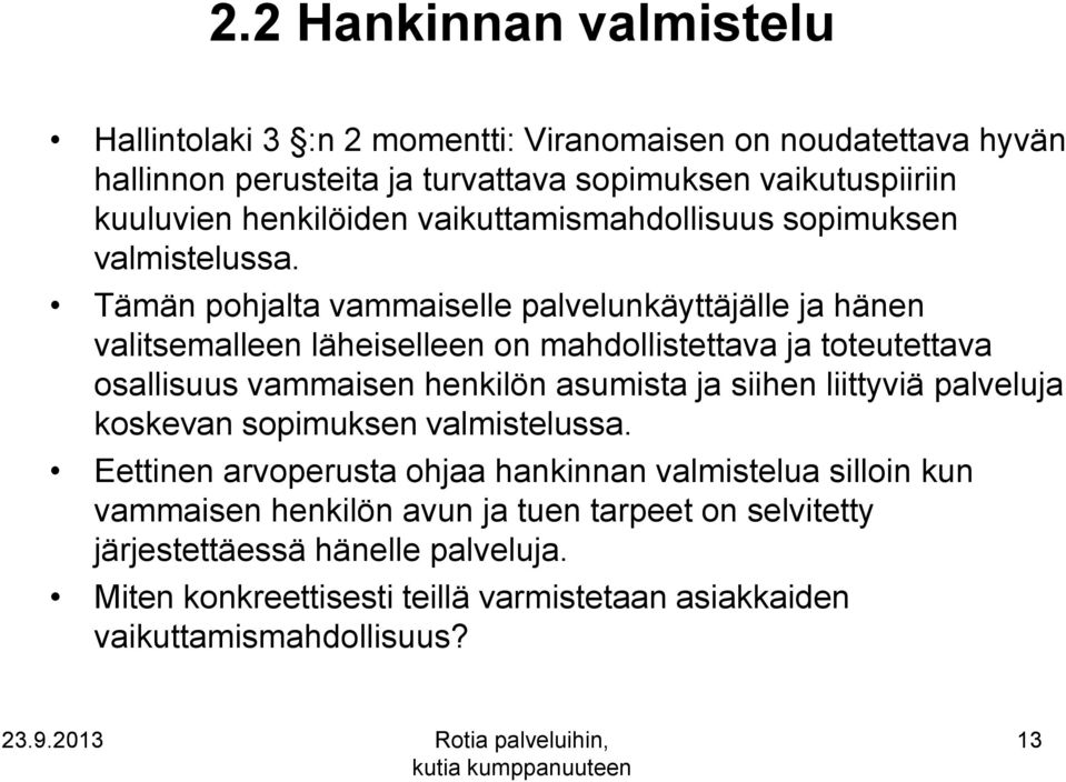 Tämän pohjalta vammaiselle palvelunkäyttäjälle ja hänen valitsemalleen läheiselleen on mahdollistettava ja toteutettava osallisuus vammaisen henkilön asumista ja siihen