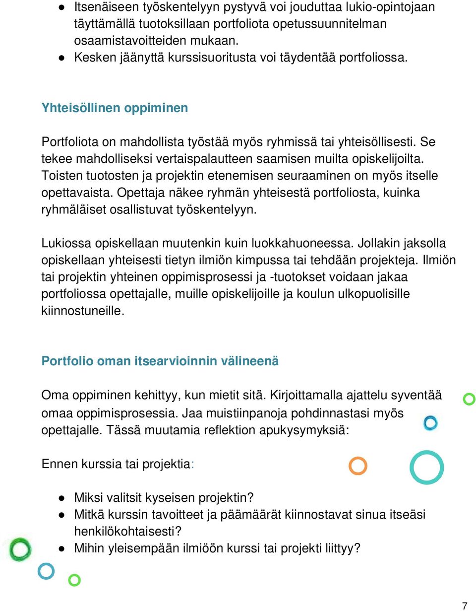 Se tekee mahdolliseksi vertaispalautteen saamisen muilta opiskelijoilta. Toisten tuotosten ja projektin etenemisen seuraaminen on myös itselle opettavaista.