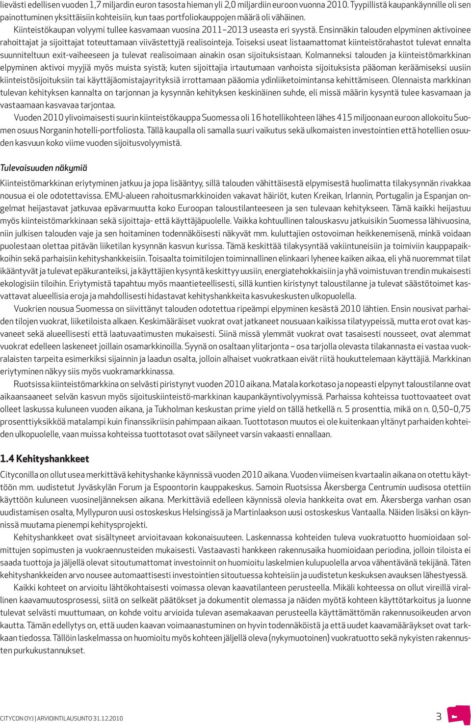 Kiinteistökaupan volyymi tullee kasvamaan vuosina 2011 2013 useasta eri syystä. Ensinnäkin talouden elpyminen aktivoinee rahoittajat ja sijoittajat toteuttamaan viivästettyjä realisointeja.