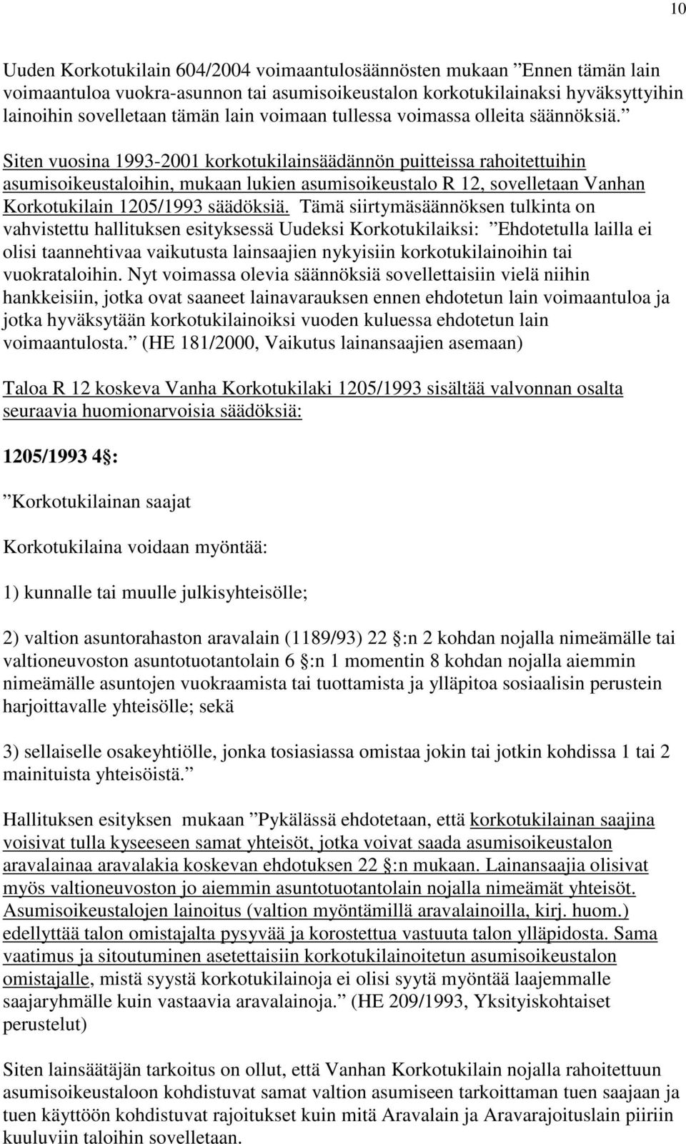 Siten vuosina 1993-2001 korkotukilainsäädännön puitteissa rahoitettuihin asumisoikeustaloihin, mukaan lukien asumisoikeustalo R 12, sovelletaan Vanhan Korkotukilain 1205/1993 säädöksiä.