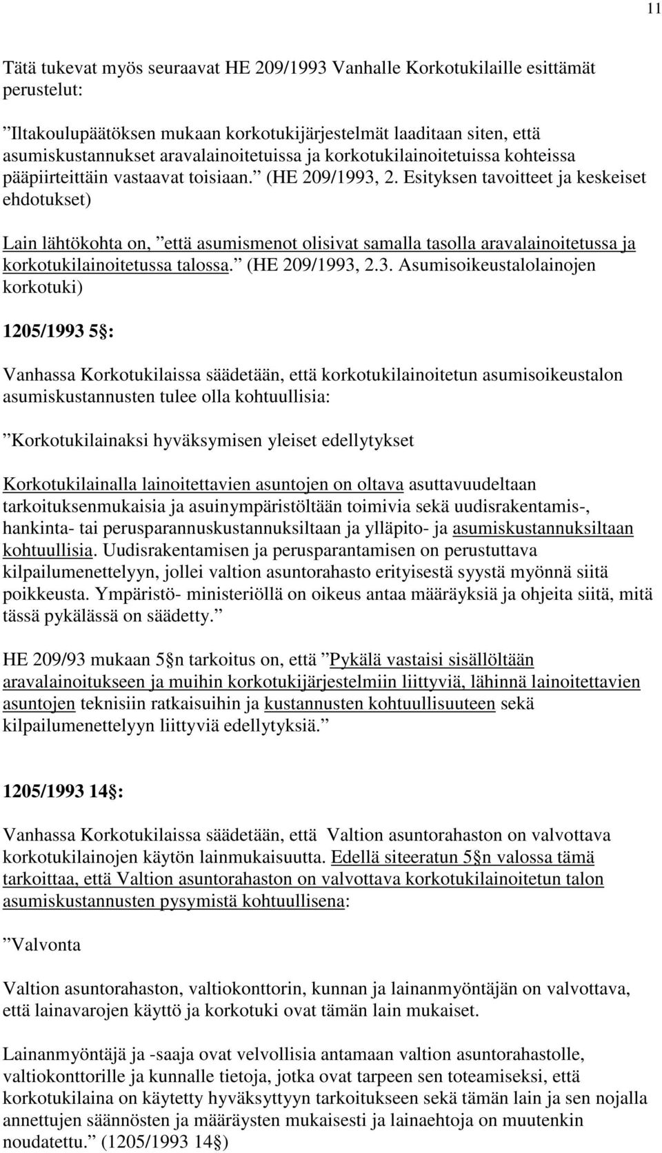 Esityksen tavoitteet ja keskeiset ehdotukset) Lain lähtökohta on, että asumismenot olisivat samalla tasolla aravalainoitetussa ja korkotukilainoitetussa talossa. (HE 209/1993,
