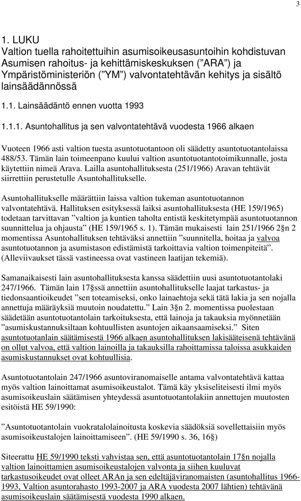 Tämän lain toimeenpano kuului valtion asuntotuotantotoimikunnalle, josta käytettiin nimeä Arava. Lailla asuntohallituksesta (251/1966) Aravan tehtävät siirrettiin perustetulle Asuntohallitukselle.
