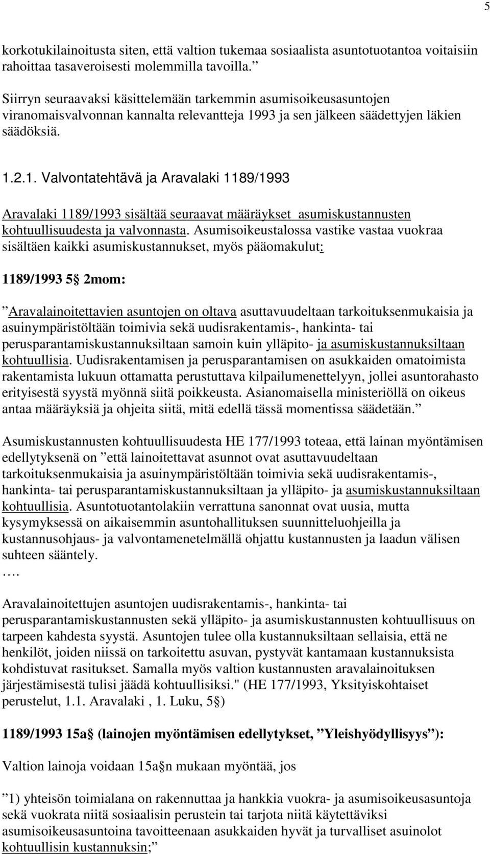 93 ja sen jälkeen säädettyjen läkien säädöksiä. 1.2.1. Valvontatehtävä ja Aravalaki 1189/1993 Aravalaki 1189/1993 sisältää seuraavat määräykset asumiskustannusten kohtuullisuudesta ja valvonnasta.
