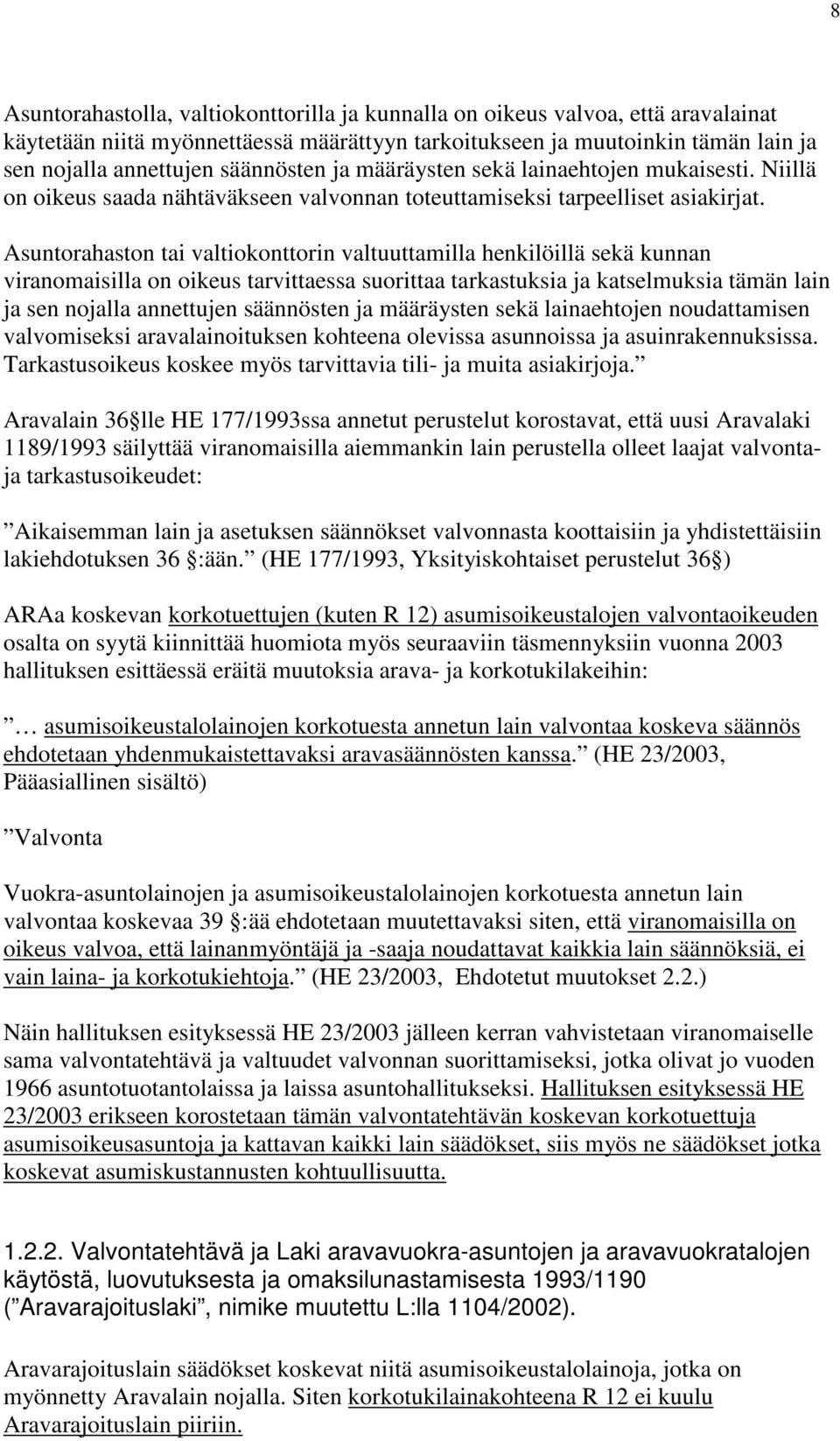 Asuntorahaston tai valtiokonttorin valtuuttamilla henkilöillä sekä kunnan viranomaisilla on oikeus tarvittaessa suorittaa tarkastuksia ja katselmuksia tämän lain ja sen nojalla annettujen säännösten