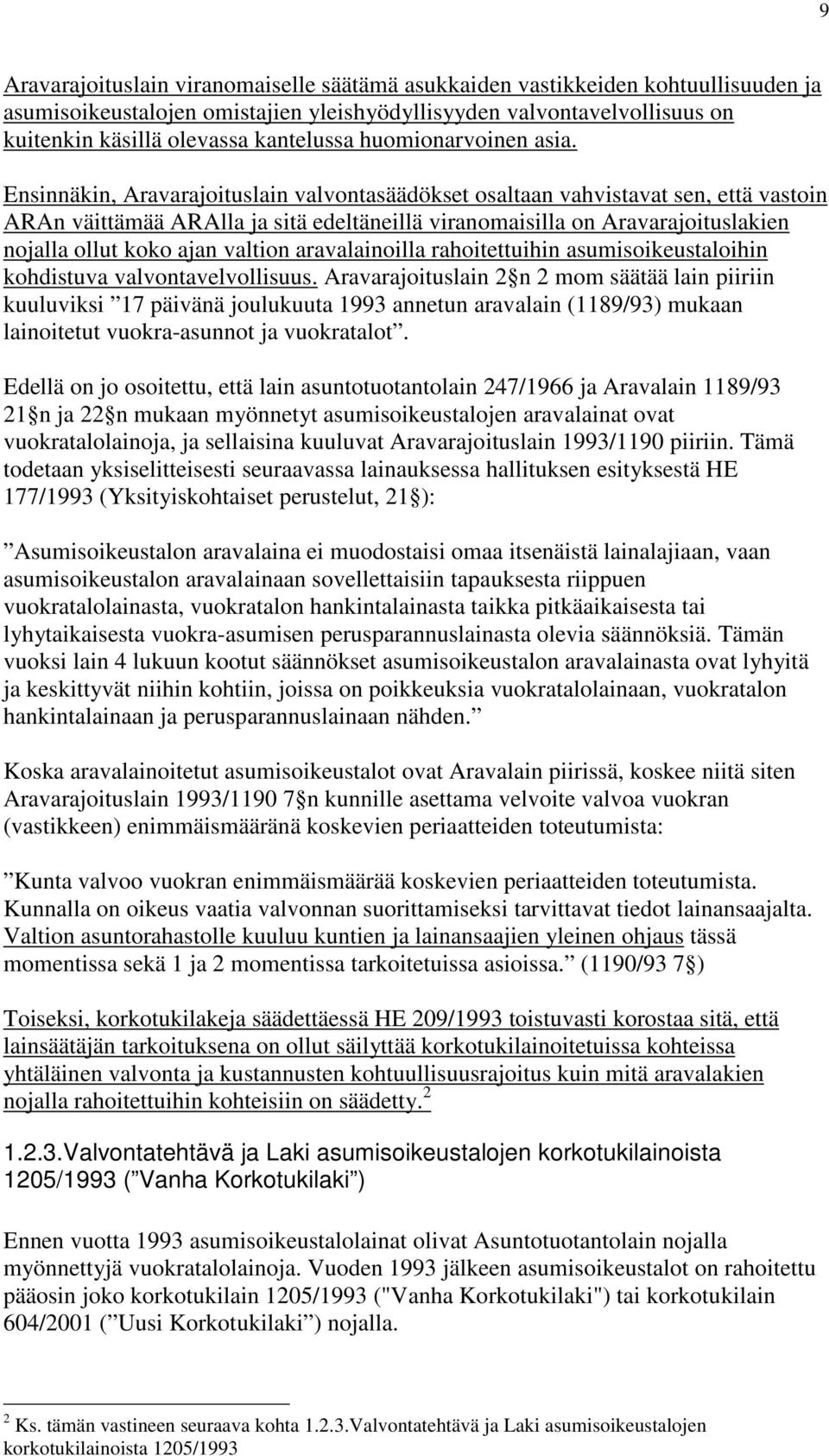 Ensinnäkin, Aravarajoituslain valvontasäädökset osaltaan vahvistavat sen, että vastoin ARAn väittämää ARAlla ja sitä edeltäneillä viranomaisilla on Aravarajoituslakien nojalla ollut koko ajan valtion