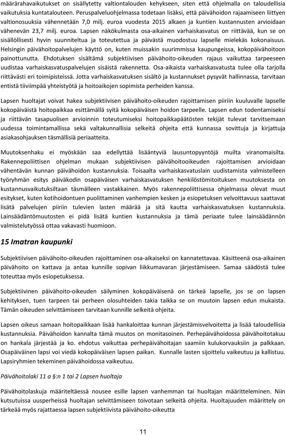 euroa. Lapsen näkökulmasta osa-aikainen varhaiskasvatus on riittävää, kun se on sisällöllisesti hyvin suunniteltua ja toteutettua ja päivästä muodostuu lapselle mielekäs kokonaisuus.