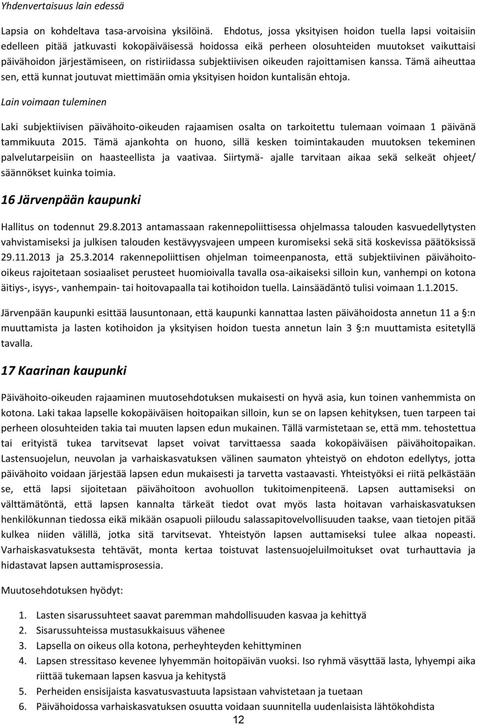 ristiriidassa subjektiivisen oikeuden rajoittamisen kanssa. Tämä aiheuttaa sen, että kunnat joutuvat miettimään omia yksityisen hoidon kuntalisän ehtoja.