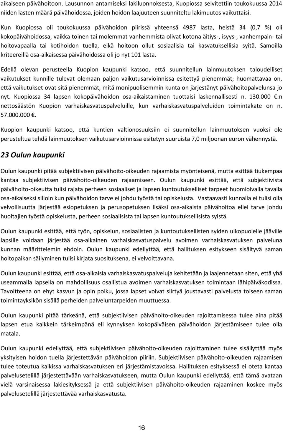 hoitovapaalla tai kotihoidon tuella, eikä hoitoon ollut sosiaalisia tai kasvatuksellisia syitä. Samoilla kriteereillä osa-aikaisessa päivähoidossa oli jo nyt 101 lasta.