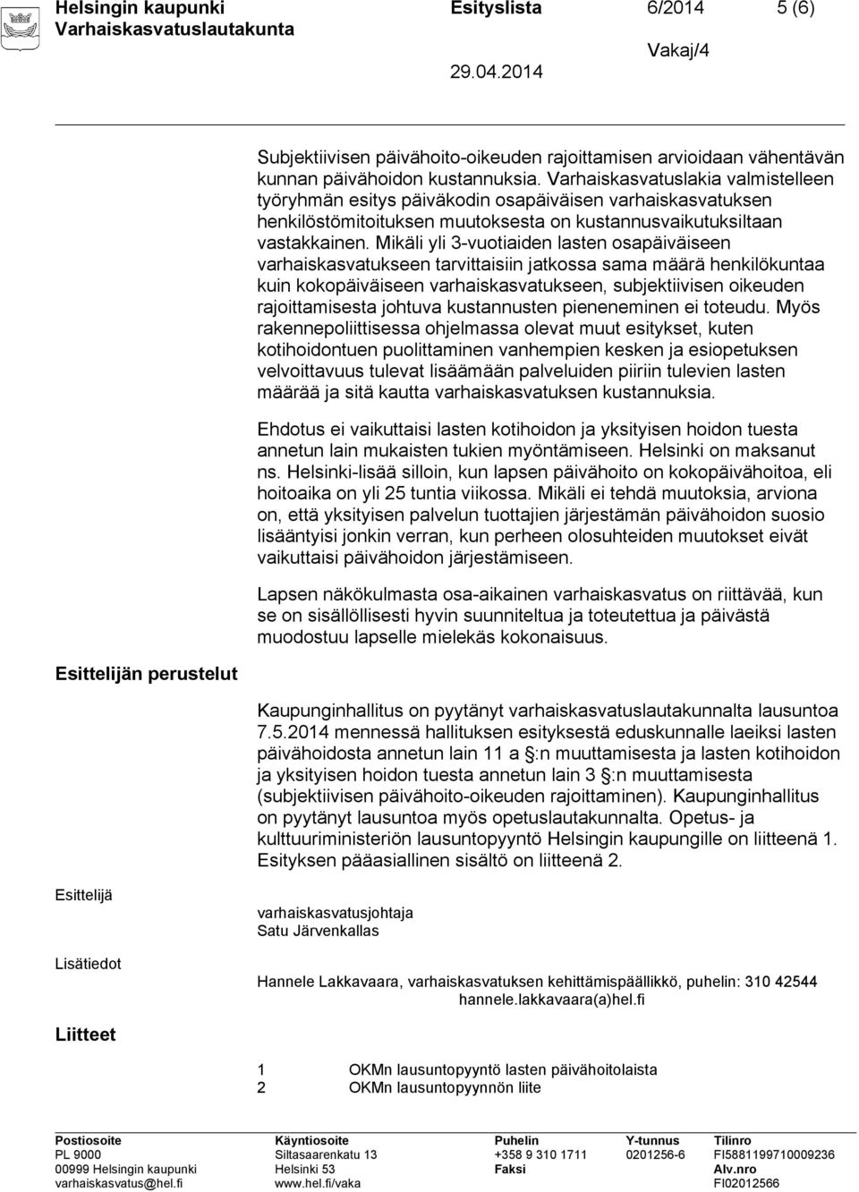 Mikäli yli 3-vuotiaiden lasten osapäiväiseen varhaiskasvatukseen tarvittaisiin jatkossa sama määrä henkilökuntaa kuin kokopäiväiseen varhaiskasvatukseen, subjektiivisen oikeuden rajoittamisesta