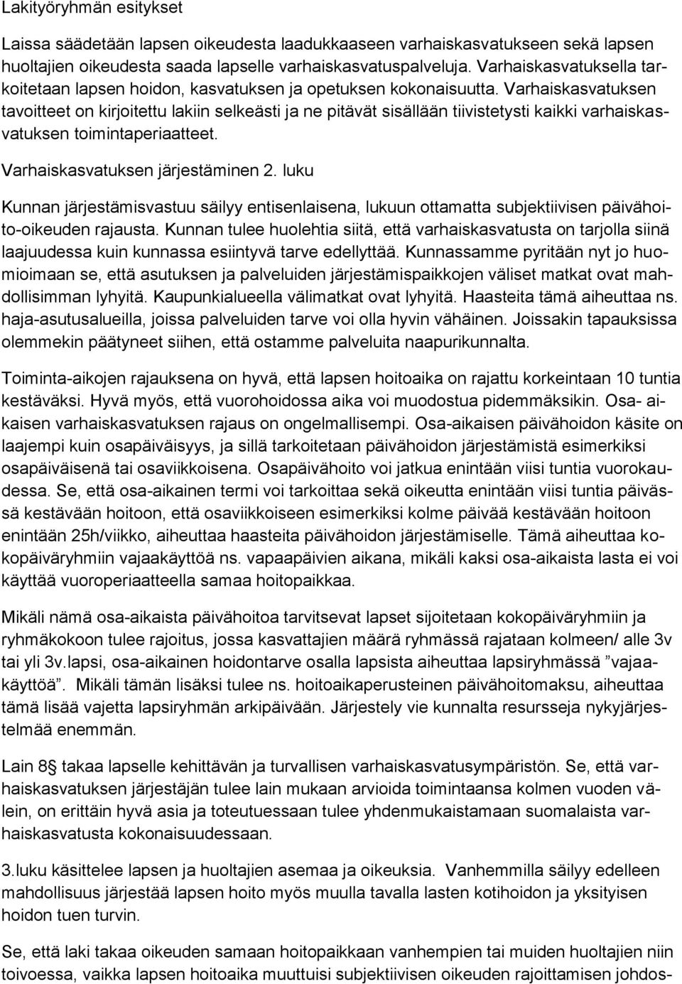 Varhaiskasvatuksen tavoitteet on kirjoitettu lakiin selkeästi ja ne pitävät sisällään tiivistetysti kaikki varhaiskasvatuksen toimintaperiaatteet. Varhaiskasvatuksen järjestäminen 2.