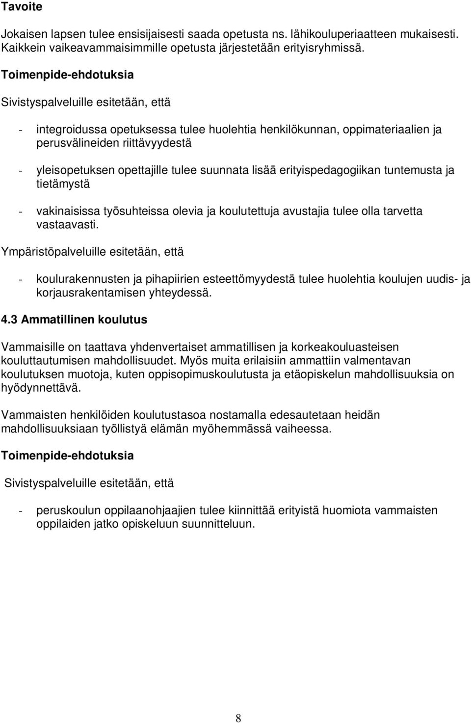 erityispedagogiikan tuntemusta ja tietämystä - vakinaisissa työsuhteissa olevia ja koulutettuja avustajia tulee olla tarvetta vastaavasti.