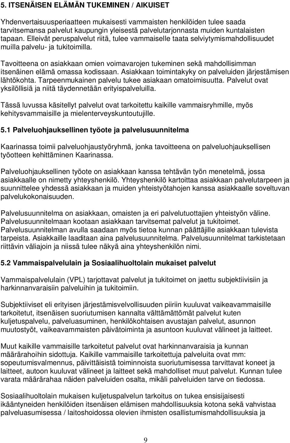 Tavoitteena on asiakkaan omien voimavarojen tukeminen sekä mahdollisimman itsenäinen elämä omassa kodissaan. Asiakkaan toimintakyky on palveluiden järjestämisen lähtökohta.