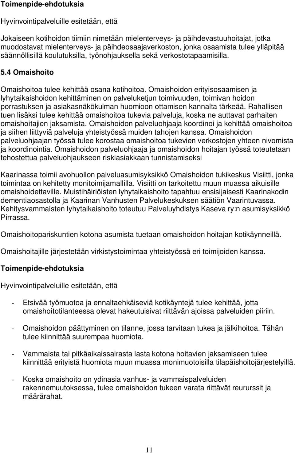 Omaishoidon erityisosaamisen ja lyhytaikaishoidon kehittäminen on palveluketjun toimivuuden, toimivan hoidon porrastuksen ja asiakasnäkökulman huomioon ottamisen kannalta tärkeää.