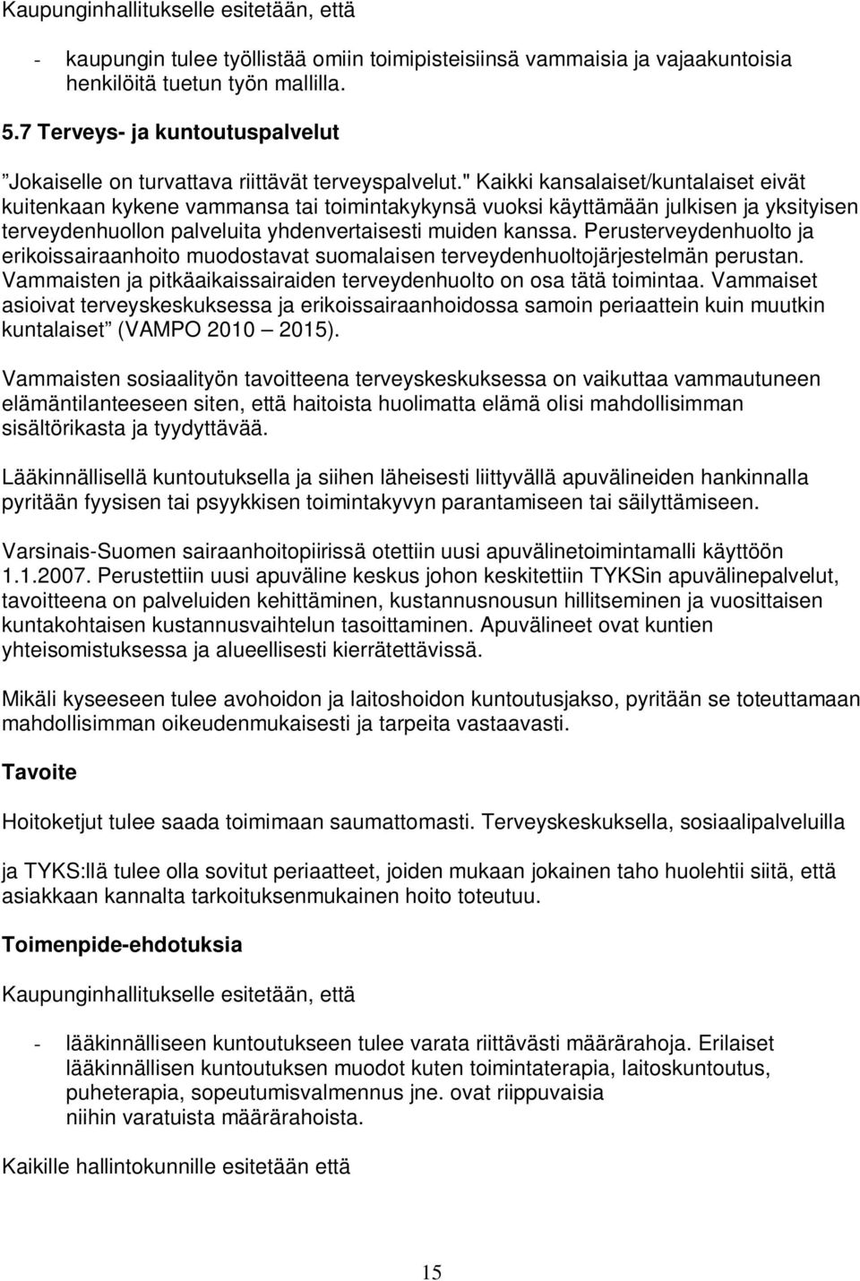 " Kaikki kansalaiset/kuntalaiset eivät kuitenkaan kykene vammansa tai toimintakykynsä vuoksi käyttämään julkisen ja yksityisen terveydenhuollon palveluita yhdenvertaisesti muiden kanssa.