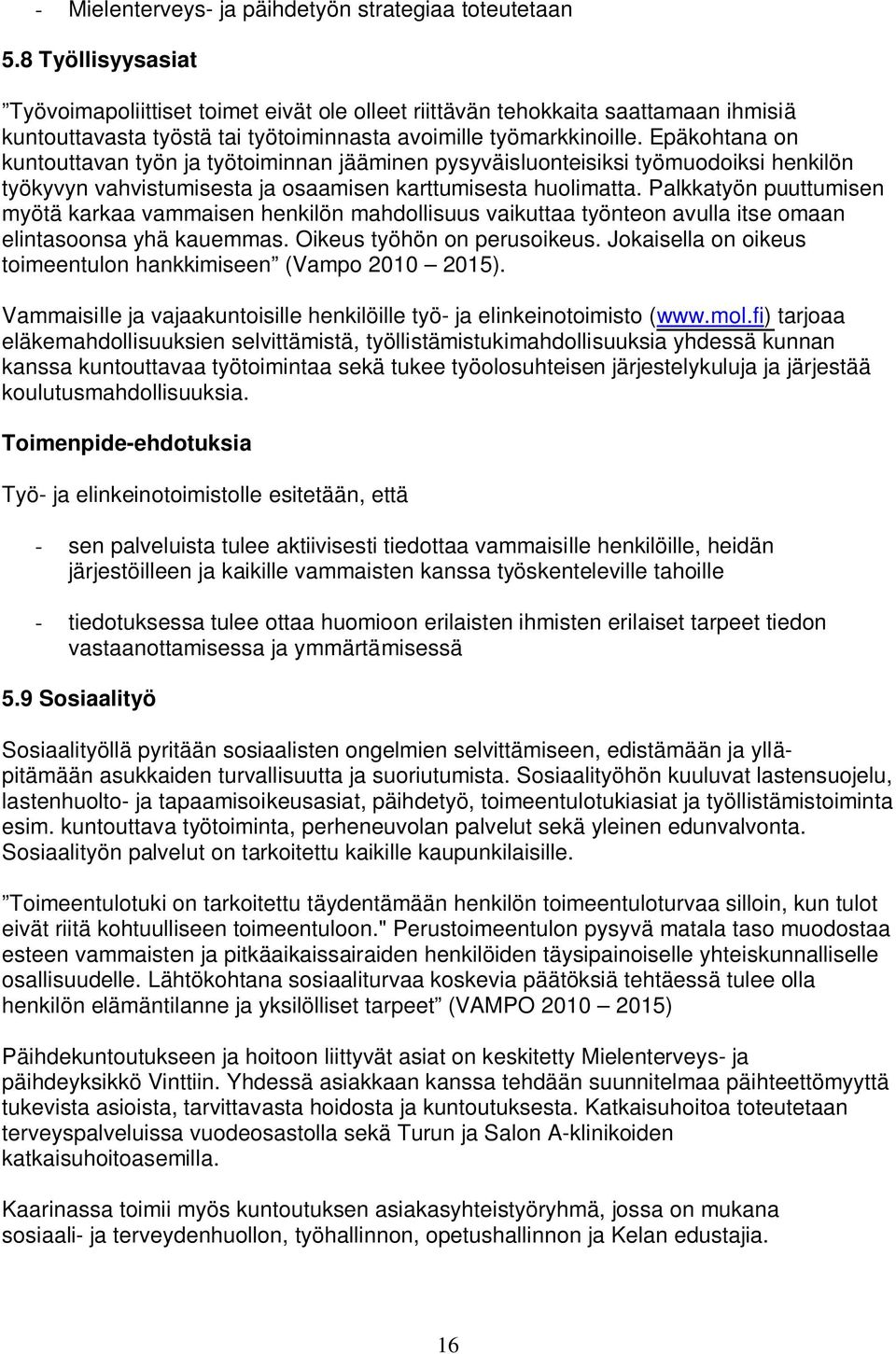 Epäkohtana on kuntouttavan työn ja työtoiminnan jääminen pysyväisluonteisiksi työmuodoiksi henkilön työkyvyn vahvistumisesta ja osaamisen karttumisesta huolimatta.