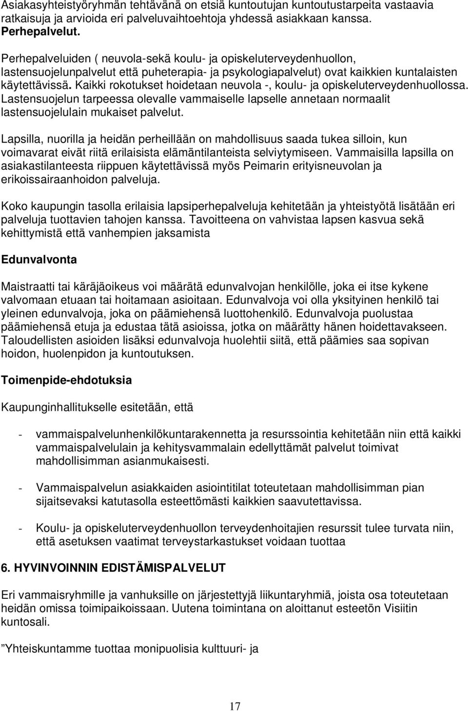 Kaikki rokotukset hoidetaan neuvola -, koulu- ja opiskeluterveydenhuollossa. Lastensuojelun tarpeessa olevalle vammaiselle lapselle annetaan normaalit lastensuojelulain mukaiset palvelut.