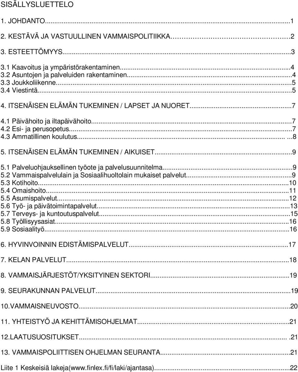 ITSENÄISEN ELÄMÄN TUKEMINEN / AIKUISET...9 5.1 Palveluohjauksellinen työote ja palvelusuunnitelma...9 5.2 Vammaispalvelulain ja Sosiaalihuoltolain mukaiset palvelut...9 5.3 Kotihoito...10 5.