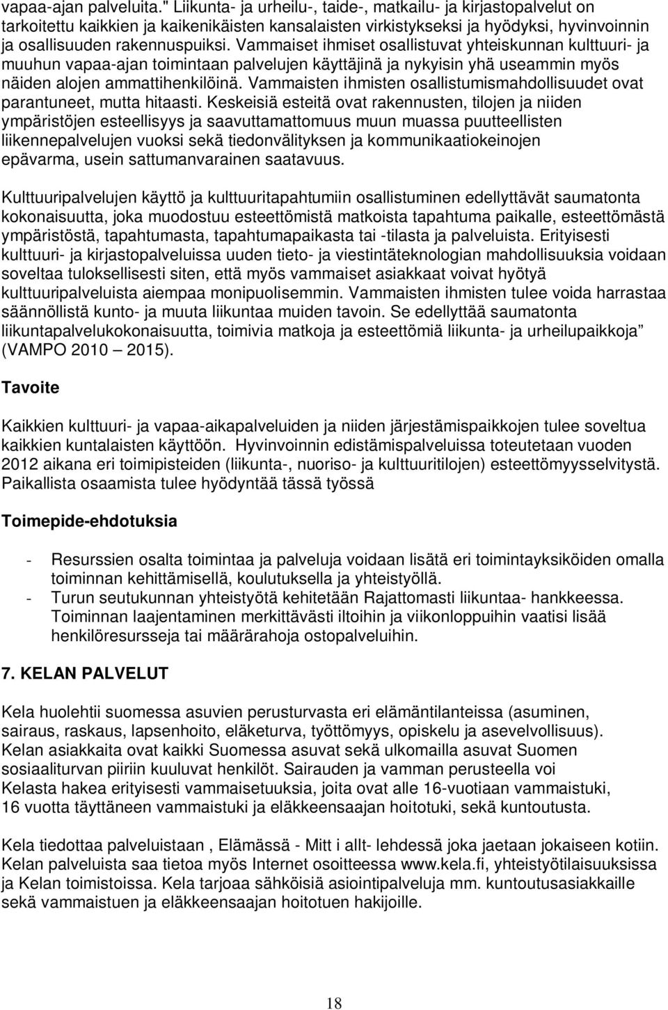 Vammaiset ihmiset osallistuvat yhteiskunnan kulttuuri- ja muuhun vapaa-ajan toimintaan palvelujen käyttäjinä ja nykyisin yhä useammin myös näiden alojen ammattihenkilöinä.