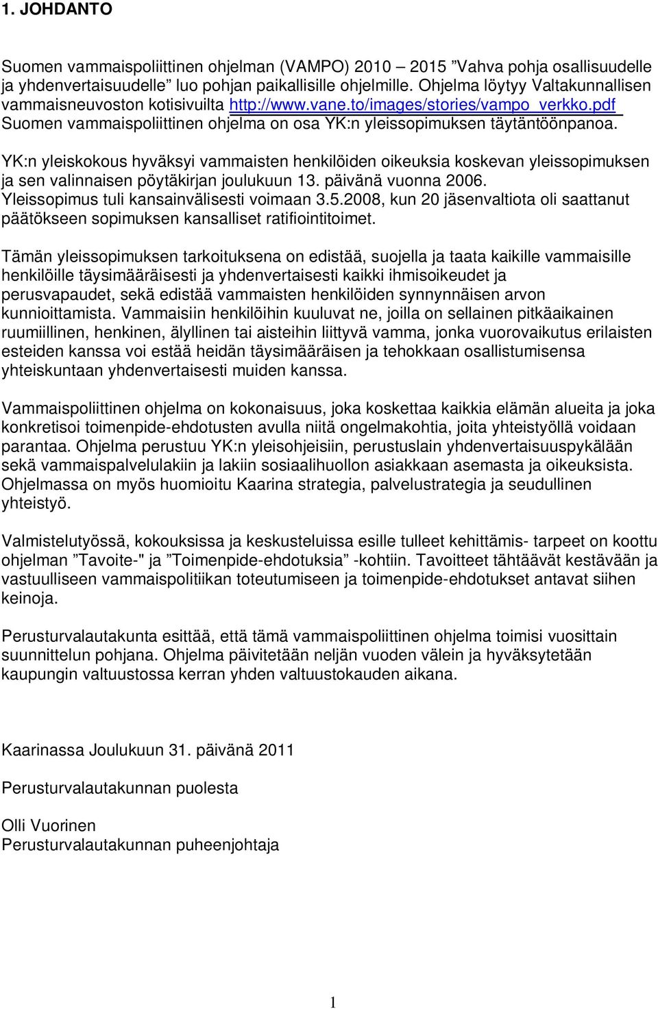 YK:n yleiskokous hyväksyi vammaisten henkilöiden oikeuksia koskevan yleissopimuksen ja sen valinnaisen pöytäkirjan joulukuun 13. päivänä vuonna 2006. Yleissopimus tuli kansainvälisesti voimaan 3.5.