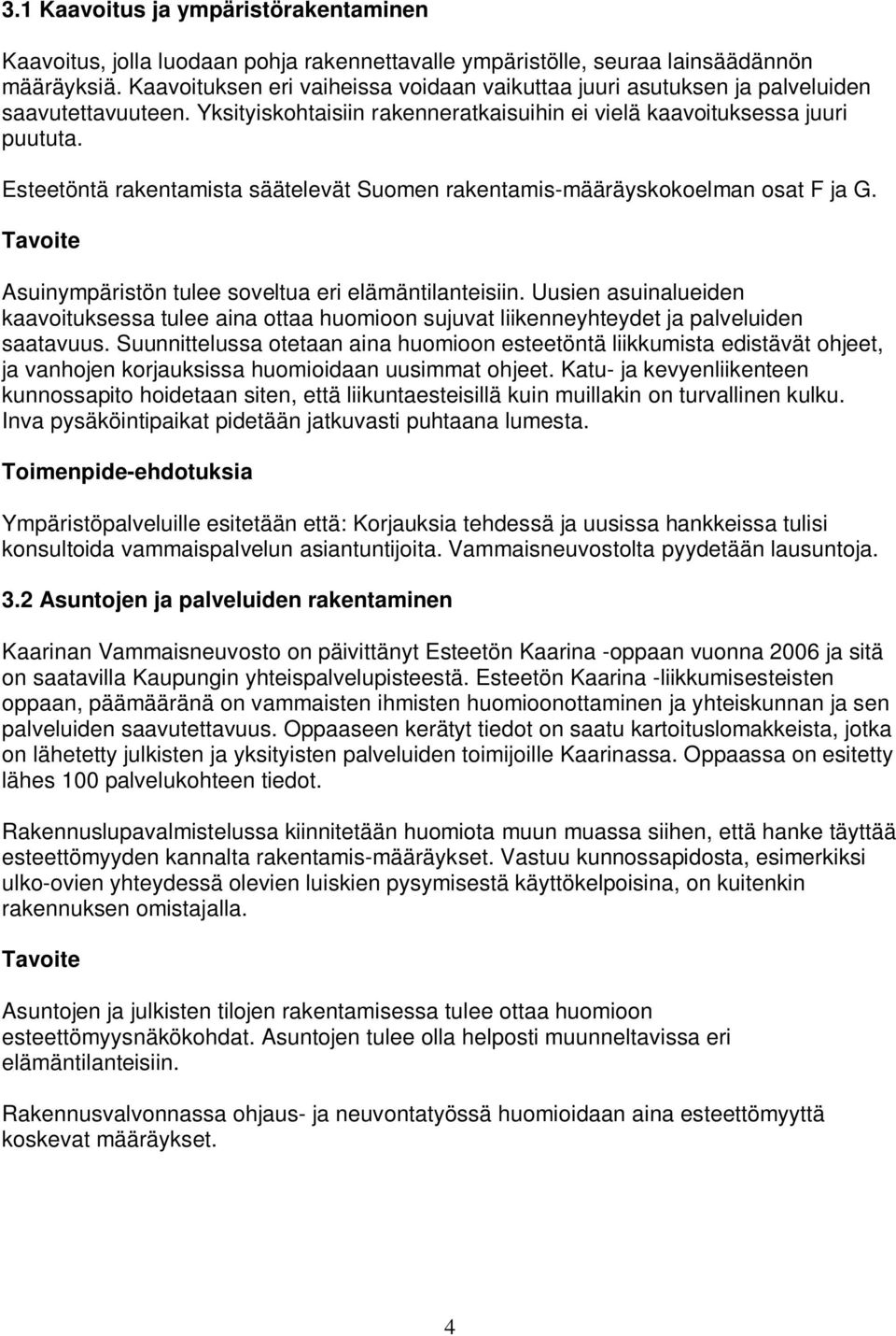 Esteetöntä rakentamista säätelevät Suomen rakentamis-määräyskokoelman osat F ja G. Tavoite Asuinympäristön tulee soveltua eri elämäntilanteisiin.