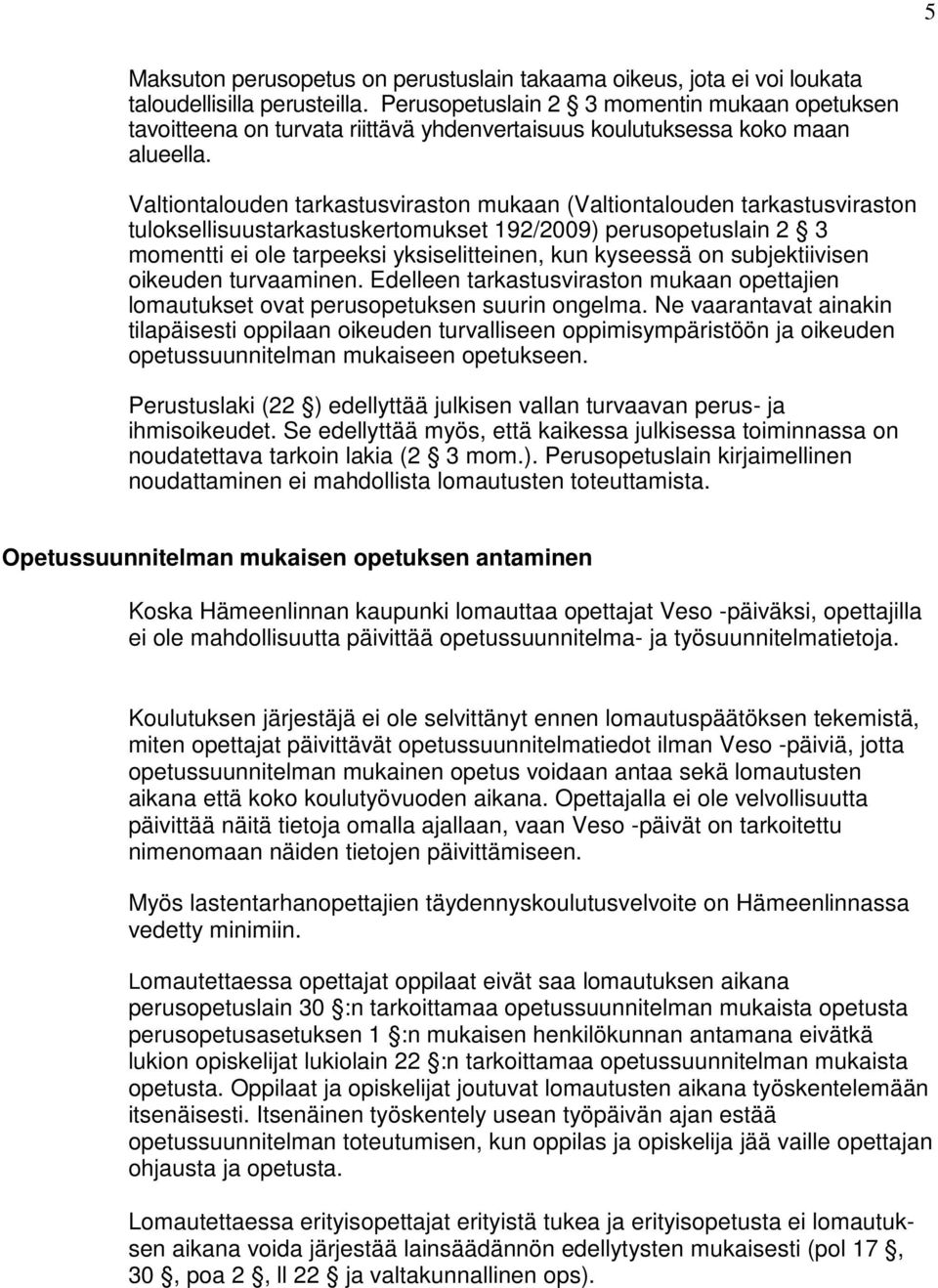 Valtiontalouden tarkastusviraston mukaan (Valtiontalouden tarkastusviraston tuloksellisuustarkastuskertomukset 192/2009) perusopetuslain 2 3 momentti ei ole tarpeeksi yksiselitteinen, kun kyseessä on