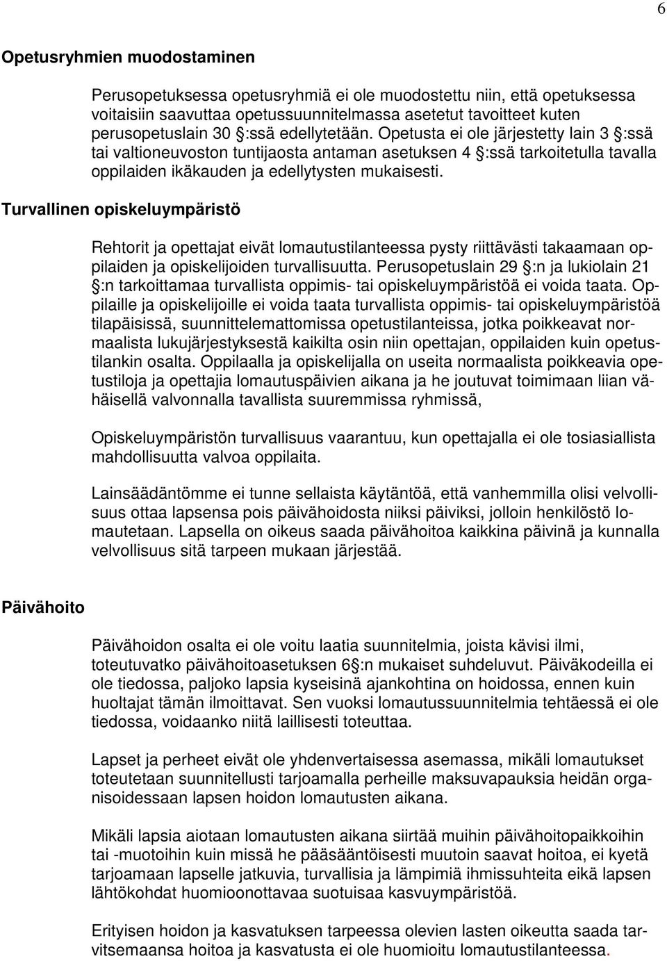 Turvallinen opiskeluympäristö Rehtorit ja opettajat eivät lomautustilanteessa pysty riittävästi takaamaan oppilaiden ja opiskelijoiden turvallisuutta.